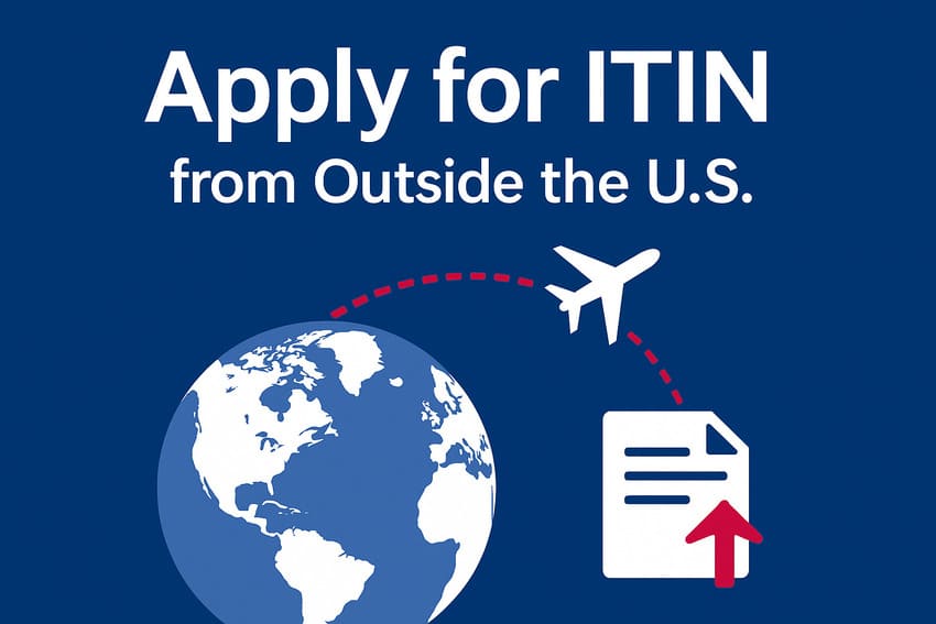 How to Apply for an ITIN from Outside the US